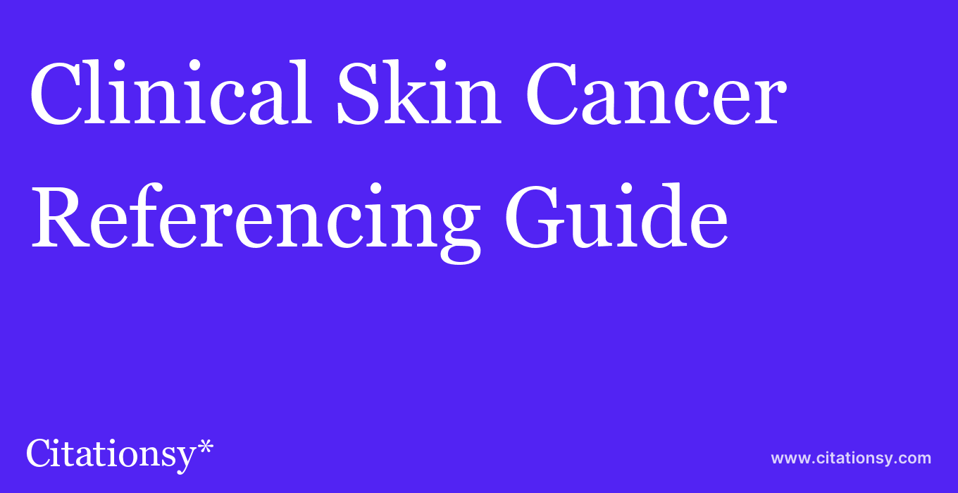 cite Clinical Skin Cancer  — Referencing Guide